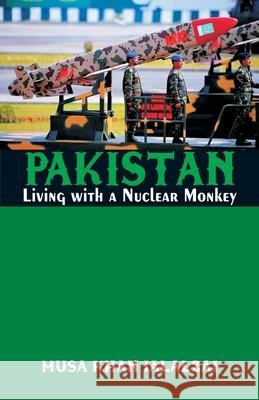 Pakistan: Living with a Nuclear Monkey Musa Khan Jalalzai   9789386457912 VIJ Books (India) Pty Ltd