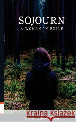 Sojourn: A Woman In Exile Shrivastava, Rashi 9789386487421