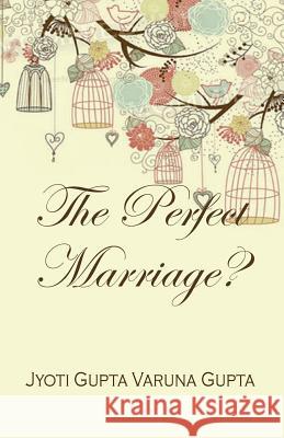 The Perfect Marriage? Jyoti Gupta Varuna Gupta 9789386487599