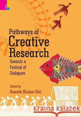 Pathways of Creative Research: Towards a Festival of Dialogues Ananta Kumar Giri 9789386552181