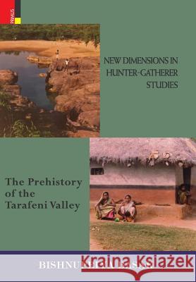 New Dimensions in Hunter-Gatherer Studies: The Prehistory of the Tarafeni Valley Bishnupriya Basak 9789386552433 Primus Books
