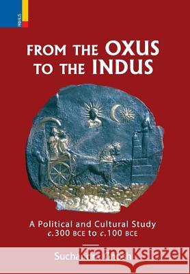 From The Oxus to The Indus: A Political and Cultural Study c. 300BCE - c. 100 BCE Suchandra Ghosh 9789386552471 Primus Books