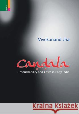 Candala: Untouchability and Caste in Early India Vivekanand Jha 9789386552563 Primus Books