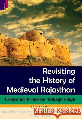 Revisiting the History Of Medieval Rajasthan Suraj Bhan Bhardwaj, Rameshwar Prasad Bahaguna, Mayank Kumar 9789386552815 Primus Books