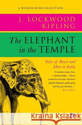 The Elephant in the Temple: Tales of Beast and Man in India John Lockwood Kipling 9789386582843 Speaking Tiger Publishing Private Limited