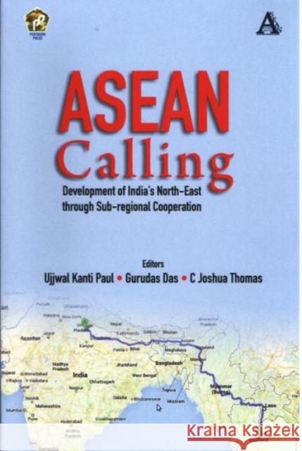 ASEAN Calling : Development of India's North-East through Sub-Regional Cooperation Ujjwal Kanti Paul 9789386618023 Eurospan (JL)