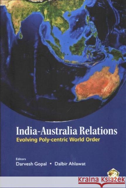 India- Australia Relations: : Evolving Poly- centric World Order Darvesh Gopal, Dalbir Ahlawat 9789386618115