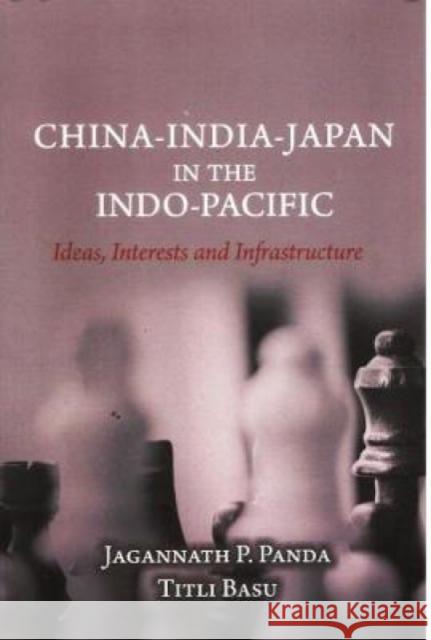 China-India-Japan in the Indo-Pacific Jagannath P. Panda, Titli Basu 9789386618429