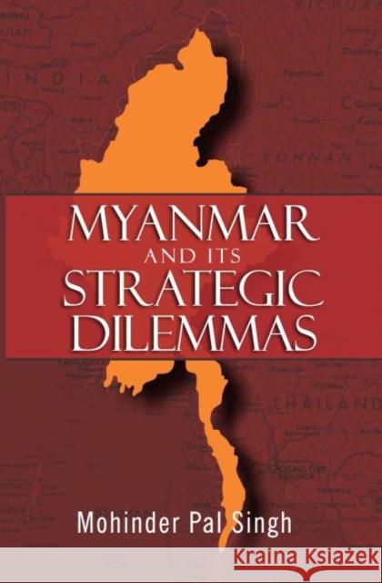 Myanmar and the Strategic Dilemmas M.P. Singh 9789386618566