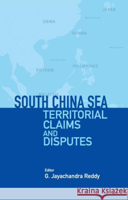 South China Sea Territorial Claims and Disputes G. Jayachandra Reddy 9789386618795 Eurospan (JL)