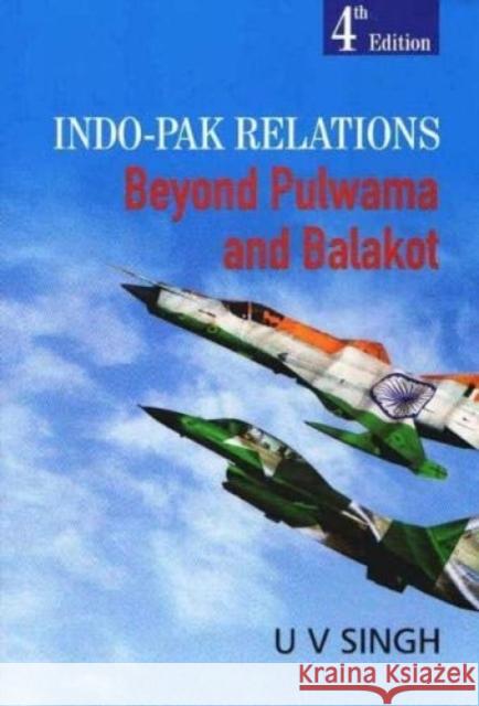 Indo-Pak Relations: Beyond Pulwama and Balakot Uday Vir Singh 9789386618825 Eurospan (JL)