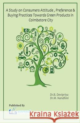 A Study on Consumers Attitude, Preference & Buying Practices towards Green Products in Coimbatore City Dr B. Devipriya 9789386638342