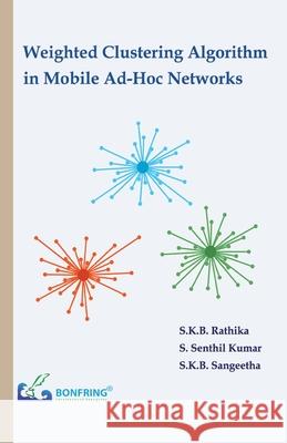 Weighted Clustering Algorithm in Mobile Ad-Hoc Networks S. K. B. Rathika S. Senthil Kumar S. K. B. Sangeetha 9789386638618 Bonfring Technology Solutions