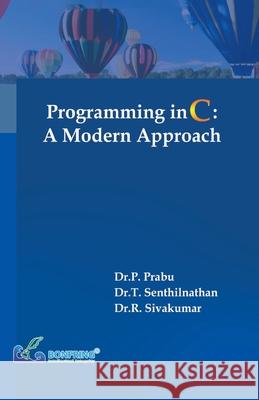 Programming in C A Modern Approach Dr P. Prabu Dr T. Senthilnathan Dr R. Sivakumar 9789386638724 Bonfring Technology Solutions