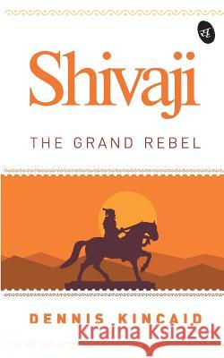 Shivaji: The Grand Rebel Dennis Kincaid 9789387022249 Srishti Publishers