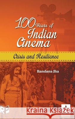 100 Years of Indian Cinema: Crisis and Resilience Bandana Jha   9789387057371