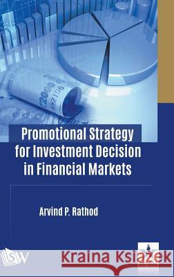 Promotional Strategy for Investment Decision in Financial Markets Arvind P Rathod   9789387057760 Scholars World