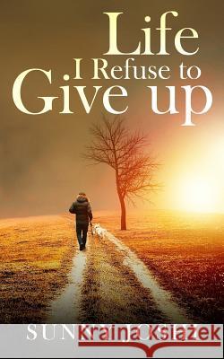 Life: I Refuse to Give Up Sunny Joshi 9789387193284