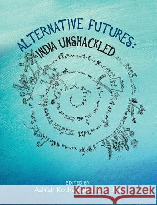 Alternative Futures: India Unshackled Ashish Kothari K. J. Joy 9789387280090 Authorsupfront Publishing Services Private Li