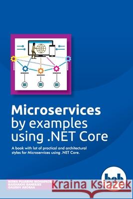 Microservices by examples using .NET Core: A book with lot of practical and architectural styles for Microservices using .NET Core Baishakhi Banerjee Gaurav Aroraa Biswa Pujarini Mohapatra 9789387284586 Bpb Publications