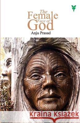 The Female Face of God Anju Prasad 9789387331365