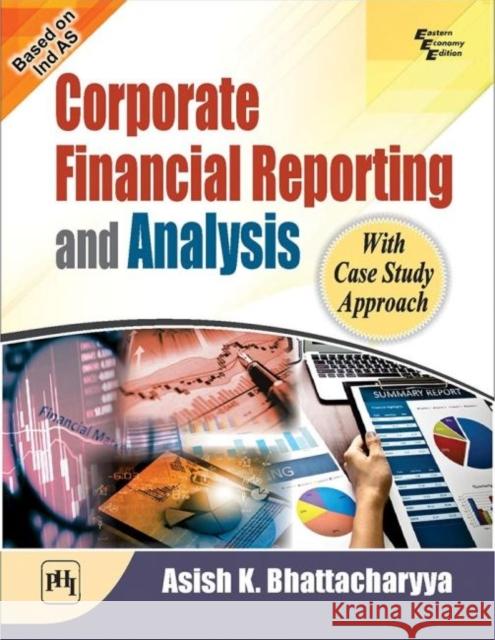 Corporate Financial Reporting and Analysis Asish K. Bhattacharyya   9789387472990 PHI Learning