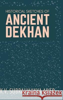 Historical Sketches of Ancient Dekhan K V Aiyer Subrahmanya   9789387488571