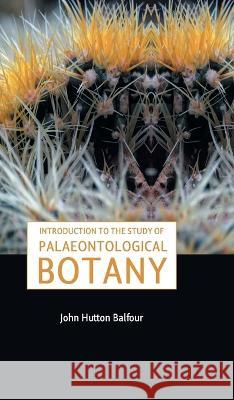 Introduction to the Study of Palaeontological Botany A M Edin F R S Sec Balfour, M D   9789387488588 Mjp Publishers