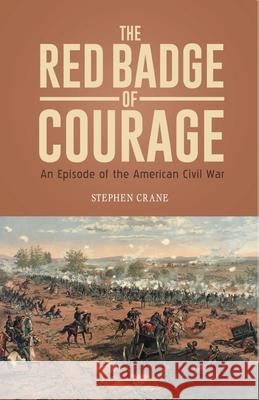 THE RED BADGE OF COURAGE An Episode of the American Civil War Stephen Crane 9789387488809 Maven Books