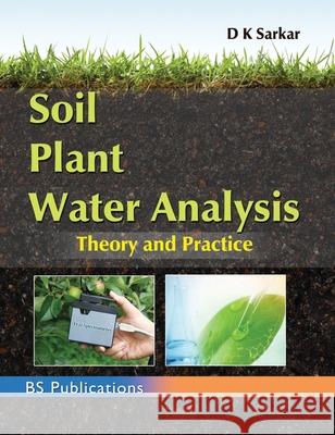 Soil Plant Water Analysis: Theory and Practice D K Sarkar 9789387593480 BS Publications