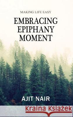 Embracing Epiphany Moment: Making life easy Nair, Ajit 9789387649170 Becomeshakespeare.com