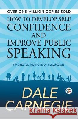 How to Develop Self Confidence and Improve Public Speaking Dale Carnegie 9789387669000 General Press