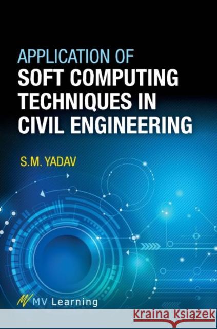 Application of Soft Computing Techniques in Civil Engineering S.M. Yadav 9789387692817