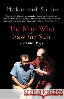 The Man Who Saw the Sun: And Other Plays Makarand Sathe 9789387693623 Speaking Tiger Publishing Private Limited