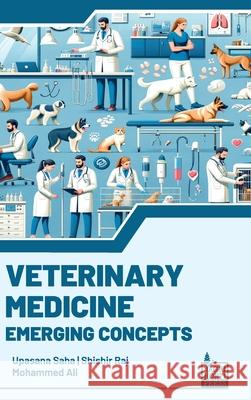 Veterinary Medicine: Emerging Concepts Upasana Saha Shishir Raj Mohammed Ali 9789387695979 Agri Horti Press