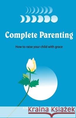 Complete Parenting - How to raise your child with grace A Happy Thoughts Initiative 9789387696600 Wow Publishing Pvt.Ltd.