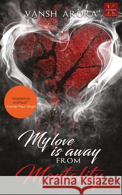 My Love is Away From Mortality Vansh Arora 9789387780064