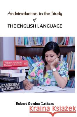 An Introduction to the Study of the English Language Robert Gordon Latham 9789387826427