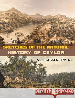 Sketches of the Natural History of Ceylon J. Tennent Emerson 9789387826472