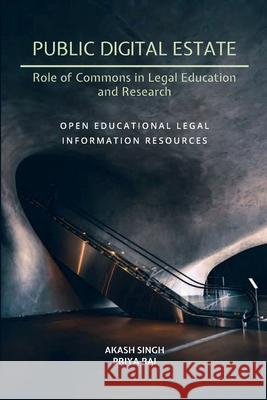 Public Digital Estate-Role of Commons in Legal Education and Research: Open Educational Legal Information Resources Priya Rai Akash Singh 9789387839533