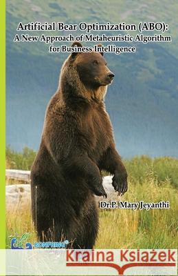 Artificial Bear Optimization (ABO): A New Approach of Metaheuristic Algorithm for Business Intelligence Dr P. Mary Jeyanthi 9789387862654