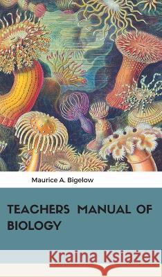 Teachers Manual of Biology Maurice Bigelow A   9789387867062 Maven Books