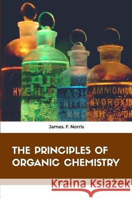 The Principles of Organic Chemistry James F Norris   9789387867116 Mjp Publishers