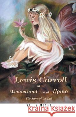 Lewis Carroll in Wonderland and at Home The Story of his Life Belle Moses 9789387867369 Maven Books