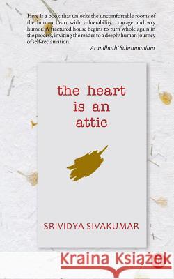 The Heart Is An Attic Sivakumar, Srividya 9789387883031 Hawakal Publishers