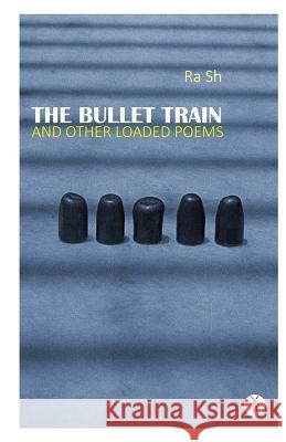 The Bullet Train and Other Loaded Poems Ra Sh 9789387883574 Hawakal Publishers