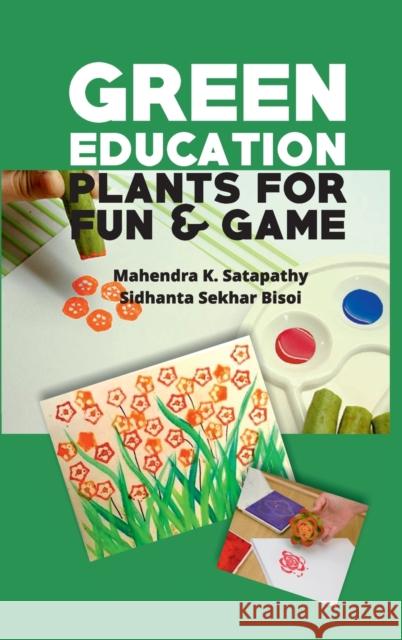 Green Education: Plants for Fun and Game: Plants for Fun and Game Mahendra K Satapathy Sidhanta Sekhar Bisoi  9789387973084 New India Publishing Agency- Nipa