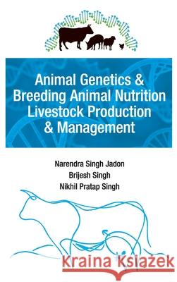 Animal Genetics And Breeding, Animal Nutrition, Livestock Prodduction And Management Narendra Singh Jadon 9789387973275