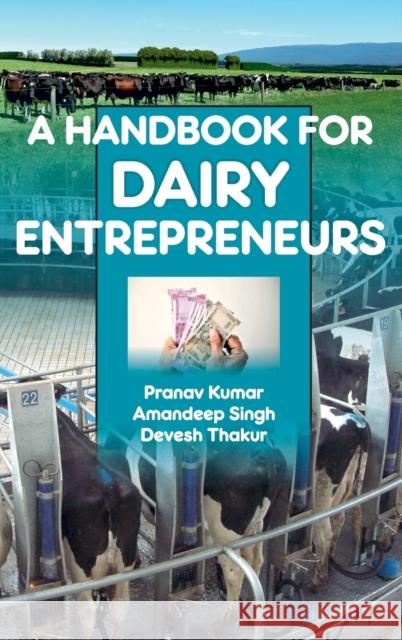 A Handbook of Dairy Entrepreneurs: A Handbook of Dairy Entrepreneurs Pranav Kumar Amandeep Singh Devesh Thakur 9789387973497
