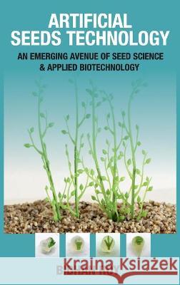 Arificial Seeds Technology: An Emerging Avenue of Seed Science and Applied Biotechnology Bidhan Roy 9789387973596 New India Publishing Agency- Nipa